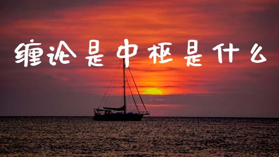 缠论是中枢是什么_https://m.lcjysmgs.com_股票交易_第1张