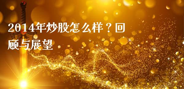 2014年炒股怎么样？回顾与展望_https://m.lcjysmgs.com_基金管理_第1张