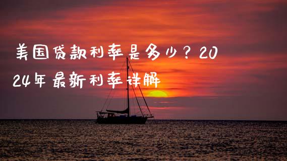 美国贷款利率是多少？2024年最新利率详解_https://m.lcjysmgs.com_金融服务_第1张