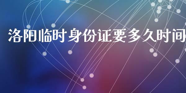 洛阳临时身份证要多久时间_https://m.lcjysmgs.com_股权投资_第1张