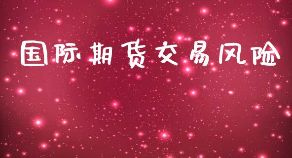 国际期货交易风险_https://m.lcjysmgs.com_金融服务_第1张