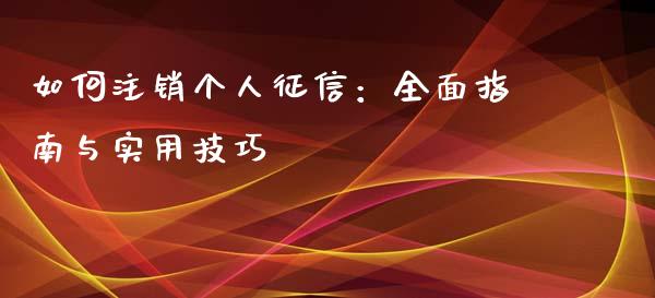 如何注销个人征信：全面指南与实用技巧_https://m.lcjysmgs.com_股权投资_第1张