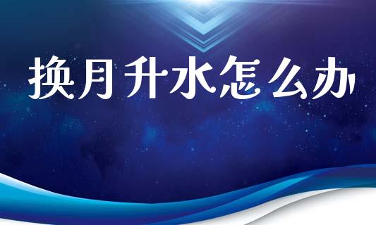 换月升水怎么办_https://m.lcjysmgs.com_股权投资_第1张