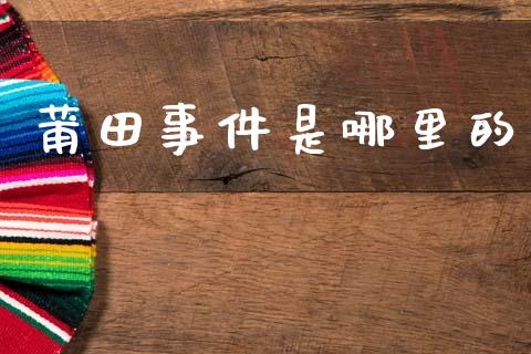 莆田事件是哪里的_https://m.lcjysmgs.com_股票交易_第1张