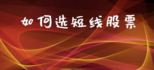 如何选短线股票_https://m.lcjysmgs.com_股票交易_第1张