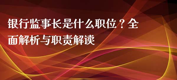 银行监事长是什么职位？全面解析与职责解读_https://m.lcjysmgs.com_股权投资_第1张