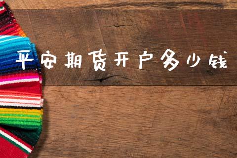 平安期货开户多少钱_https://m.lcjysmgs.com_基金管理_第1张