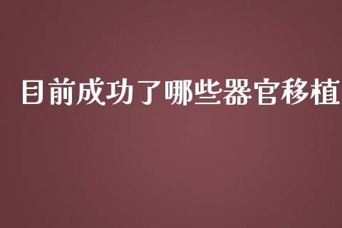 目前成功了哪些器官移植_https://m.lcjysmgs.com_金融服务_第1张