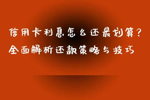 信用卡利息怎么还最划算？全面解析还款策略与技巧_https://m.lcjysmgs.com_股票交易_第1张