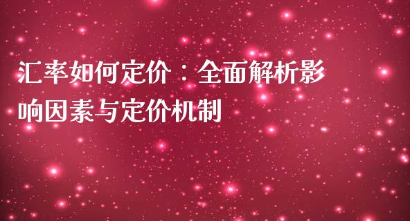 汇率如何定价：全面解析影响因素与定价机制_https://m.lcjysmgs.com_股票交易_第1张