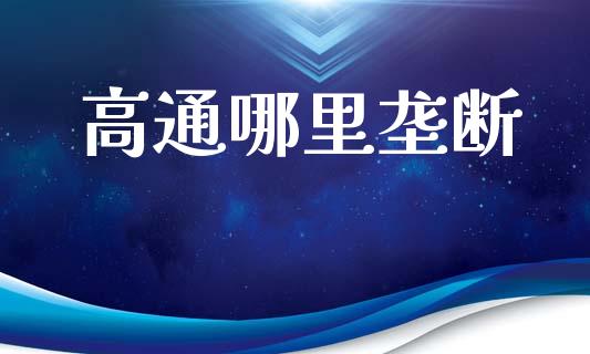 高通哪里垄断_https://m.lcjysmgs.com_金融服务_第1张