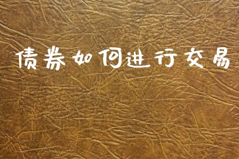 债券如何进行交易_https://m.lcjysmgs.com_股权投资_第1张