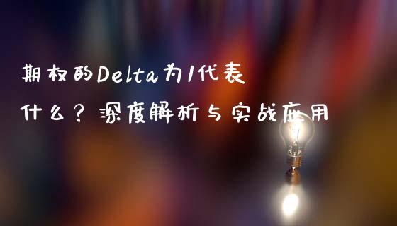 期权的Delta为1代表什么？深度解析与实战应用_https://m.lcjysmgs.com_股票交易_第1张