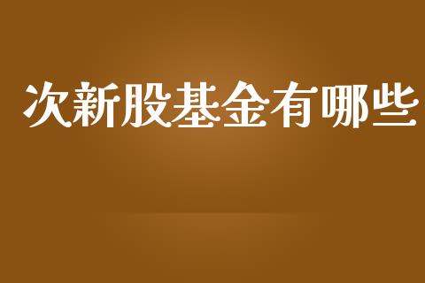 次新股基金有哪些_https://m.lcjysmgs.com_金融服务_第1张