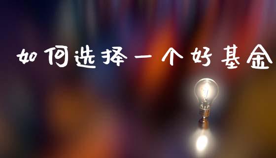 如何选择一个好基金_https://m.lcjysmgs.com_股权投资_第1张