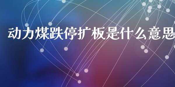 动力煤跌停扩板是什么意思_股权投资_第1张_股权投资_基金管理_股票交易_金融服务 动力煤跌停扩板是什么意思_https://m.lcjysmgs.com_股权投资_第1张