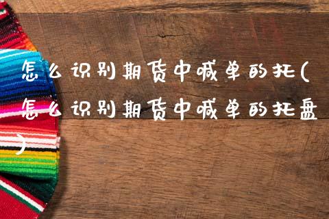 怎么识别期货中喊单的托(怎么识别期货中喊单的托盘)_股权投资_第1张_股权投资_基金管理_股票交易_金融服务 怎么识别期货中喊单的托(怎么识别期货中喊单的托盘)_https://m.lcjysmgs.com_股权投资_第1张