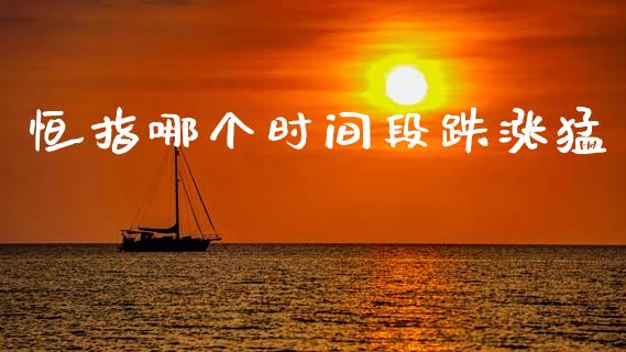 恒指哪个时间段跌涨猛_https://m.lcjysmgs.com_股权投资_第1张