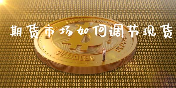期货市场如何调节现货_https://m.lcjysmgs.com_股权投资_第1张