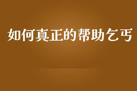 如何真正的帮助乞丐_https://m.lcjysmgs.com_基金管理_第1张