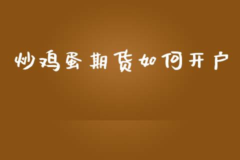 炒鸡蛋期货如何开户_https://m.lcjysmgs.com_股票交易_第1张