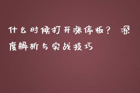 什么时候打开涨停板？ 深度解析与实战技巧_https://m.lcjysmgs.com_基金管理_第1张