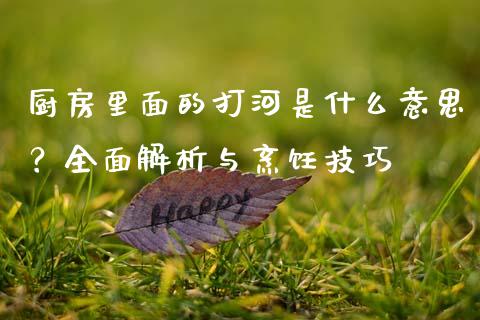 厨房里面的打河是什么意思?全面解析与烹饪技巧_股权投资_第1张_股权投资_基金管理_股票交易_金融服务 厨房里面的打河是什么意思?全面解析与烹饪技巧_https://m.lcjysmgs.com_股权投资_第1张