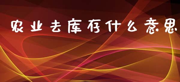 农业去库存什么意思_https://m.lcjysmgs.com_股权投资_第1张