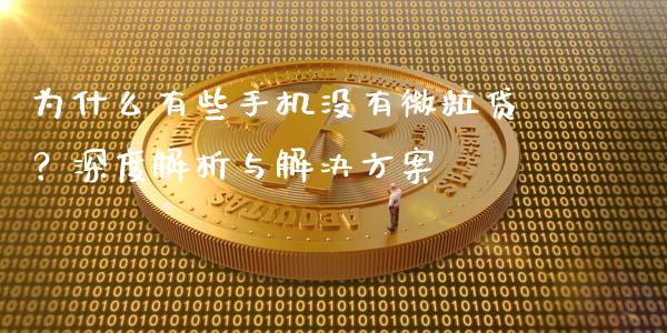 为什么有些手机没有微粒贷？深度解析与解决方案_https://m.lcjysmgs.com_基金管理_第1张