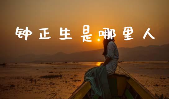 钟正生是哪里人_https://m.lcjysmgs.com_基金管理_第1张