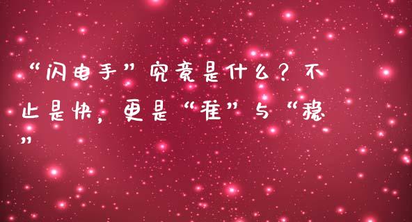 “闪电手”究竟是什么？不止是快，更是“准”与“稳”_https://m.lcjysmgs.com_股票交易_第1张
