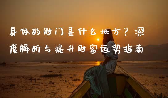 身体的财门是什么地方？深度解析与提升财富运势指南_https://m.lcjysmgs.com_金融服务_第1张
