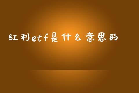 红利etf是什么意思的_https://m.lcjysmgs.com_基金管理_第1张