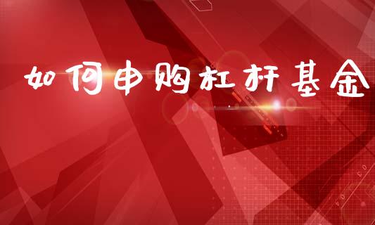 如何申购杠杆基金_https://m.lcjysmgs.com_股权投资_第1张