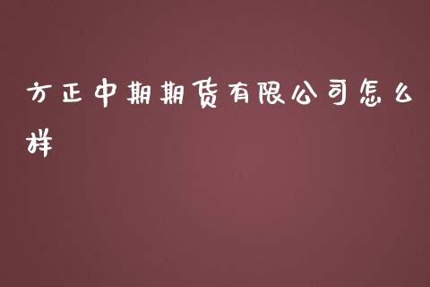 方正中期期货有限公司怎么样_https://m.lcjysmgs.com_基金管理_第1张