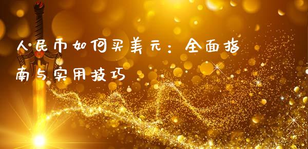 人民币如何买美元：全面指南与实用技巧_https://m.lcjysmgs.com_股票交易_第1张