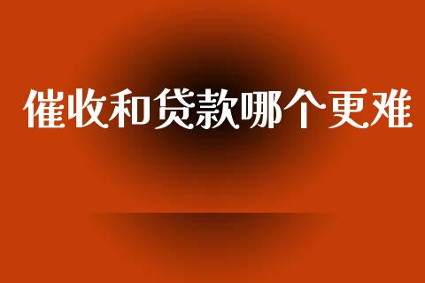 催收和贷款哪个更难_https://m.lcjysmgs.com_金融服务_第1张