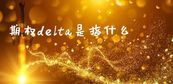 期权delta是指什么_https://m.lcjysmgs.com_基金管理_第1张