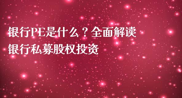 银行PE是什么？全面解读银行私募股权投资_https://m.lcjysmgs.com_股权投资_第1张