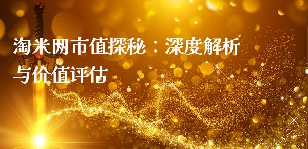 淘米网市值探秘：深度解析与价值评估_https://m.lcjysmgs.com_金融服务_第1张