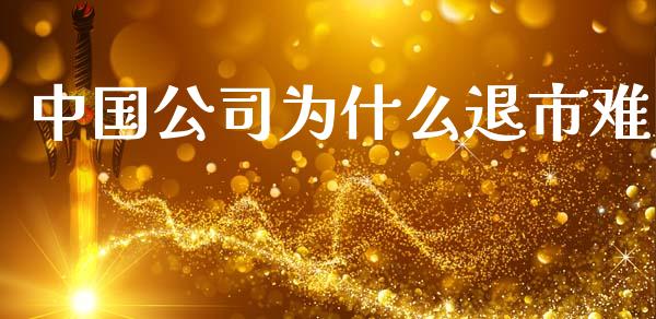 中国公司为什么退市难_https://m.lcjysmgs.com_金融服务_第1张