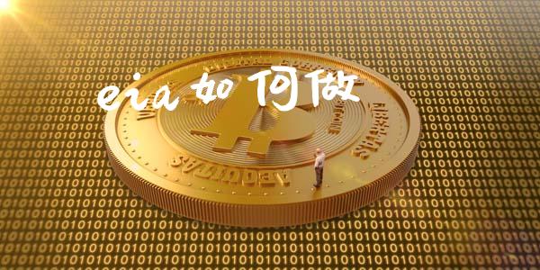 eia如何做_https://m.lcjysmgs.com_基金管理_第1张