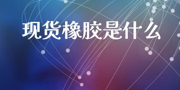 现货橡胶是什么_基金管理_第1张_股权投资_基金管理_股票交易_金融服务 现货橡胶是什么_https://m.lcjysmgs.com_基金管理_第1张