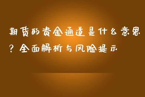 期货的资金通道是什么意思?全面解析与风险提示_基金管理_第1张_股权投资_基金管理_股票交易_金融服务 期货的资金通道是什么意思?全面解析与风险提示_https://m.lcjysmgs.com_基金管理_第1张