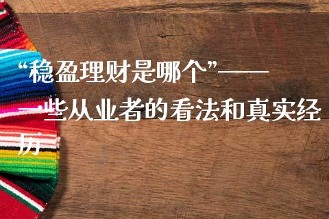 “稳盈理财是哪个”—— 一些从业者的看法和真实经历_https://m.lcjysmgs.com_股权投资_第1张