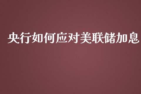 央行如何应对美联储加息_https://m.lcjysmgs.com_金融服务_第1张