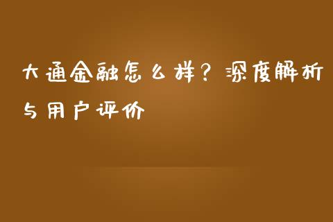 大通金融怎么样？深度解析与用户评价_https://m.lcjysmgs.com_股权投资_第1张