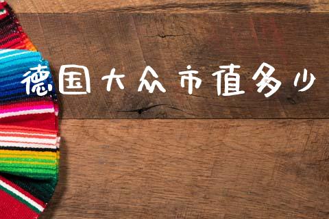 德国大众市值多少_https://m.lcjysmgs.com_股权投资_第1张