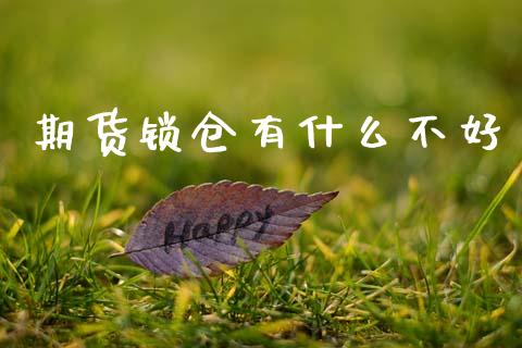 期货锁仓有什么不好_https://m.lcjysmgs.com_基金管理_第1张