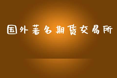 国外著名期货交易所_https://m.lcjysmgs.com_股权投资_第1张